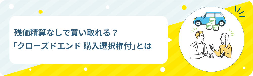 残価精算なしで買い取れる？ピタクルの最大の特徴「クローズドエンド_購入選択権付」について解説